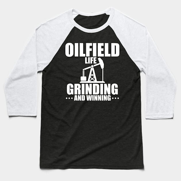 Oilfield Life - Grinding And Winning Baseball T-Shirt by LetsBeginDesigns